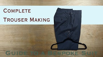 Complete Trouser Making | Guide to a Bespoke Suit