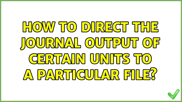 How to direct the journal output of certain units to a particular file?