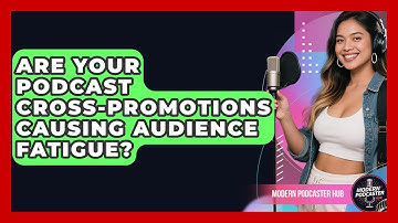 Are Your Podcast Cross-promotions Causing Audience Fatigue? - Modern Podcaster Hub