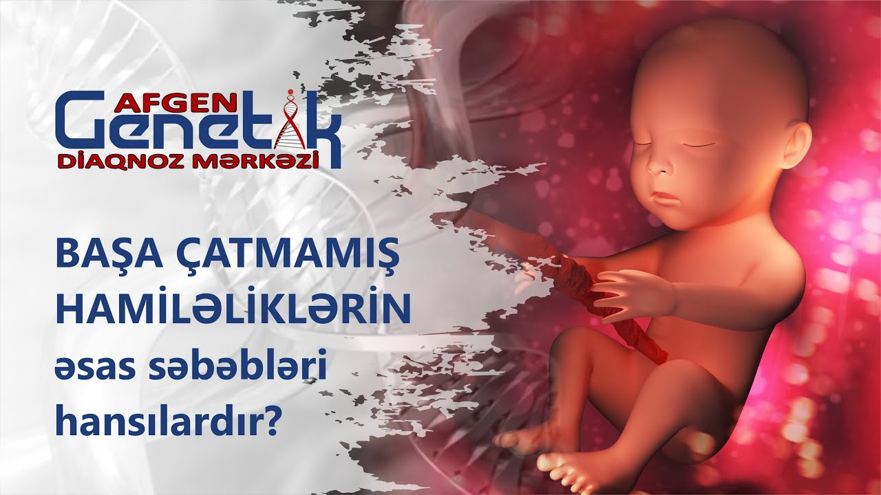 Başa çatmamış hamiləliklərin əsas səbəbləri hansılardır? Təkrari düşüklərin genetik diaqnostikası