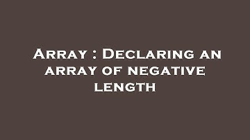 Array : Declaring an array of negative length