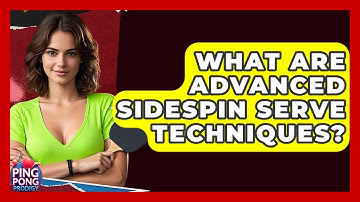 What Are Advanced Sidespin Serve Techniques? - Ping Pong Prodigy