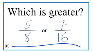 Which fraction is greater 5/8 or 7/16?