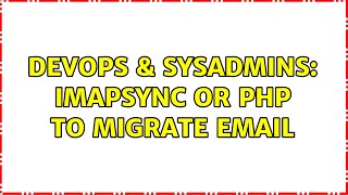 DevOps & SysAdmins: imapsync or PHP to migrate email (2 Solutions!!)
