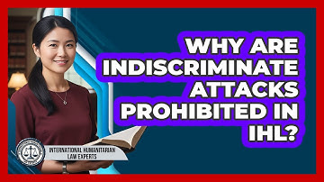 Why Are Indiscriminate Attacks Prohibited In IHL?