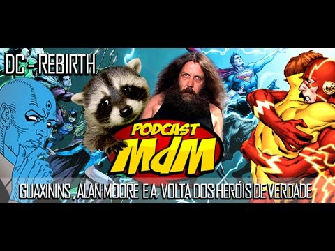Podcast MdM #367: Guaxinins, Alan Moore e o Rebirth da DC!