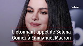 L’étonnant appel de Selena Gomez à Emmanuel Macron