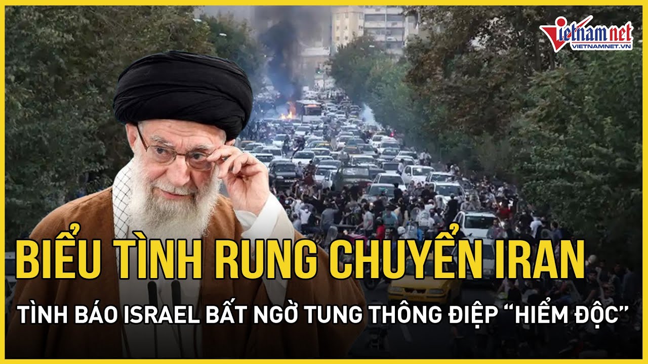 Choáng váng biểu tình rung chuyển Iran, tình báo Israel bất ngờ tung ...