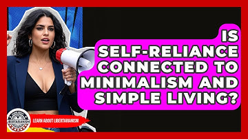Is Self-Reliance Connected To Minimalism And Simple Living? - Learn About Libertarianism