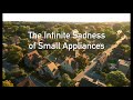 The Infinite Sadness of Small Appliances