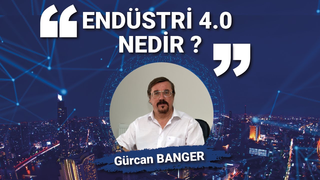 ENDÜSTRİ 4.0 NEDİR ? | GÜRCAN BANGER | Endüstri