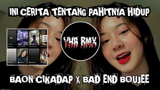 DJ INI CERITA TENTANG PAHITNYA HIDUP BAON CIKADAP X BAD END BOUJEE VIRAL TIK TOK FULL SONG
