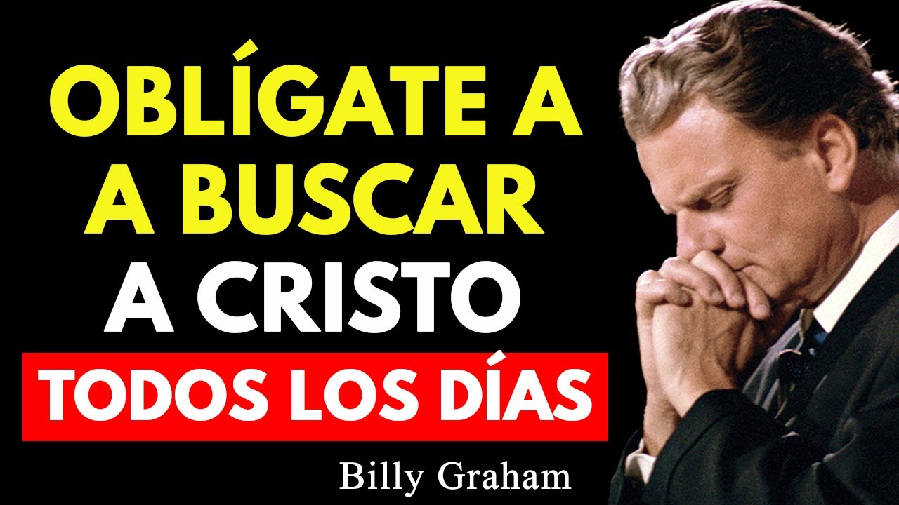 Obligarte a Buscar a Cristo Todos los Dias y Transformar tu Vida Espiritual | Billy Graham