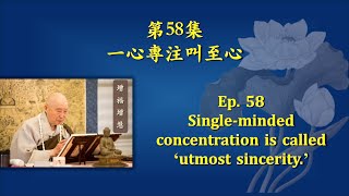 Master Chin Kung: 58 Single-minded concentration is called ‘utmost sincerity.’ 一心專注叫至心