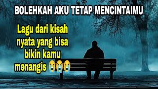 Lagu paling sedih / BOLEHKAH AKU TETAP MENCINTAI MU