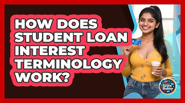 How Does Student Loan Interest Terminology Work? - Student Score Builder