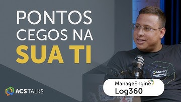 ACS Talks | Log360: Visibilidade e Segurança Unificada com SIEM Inteligente
