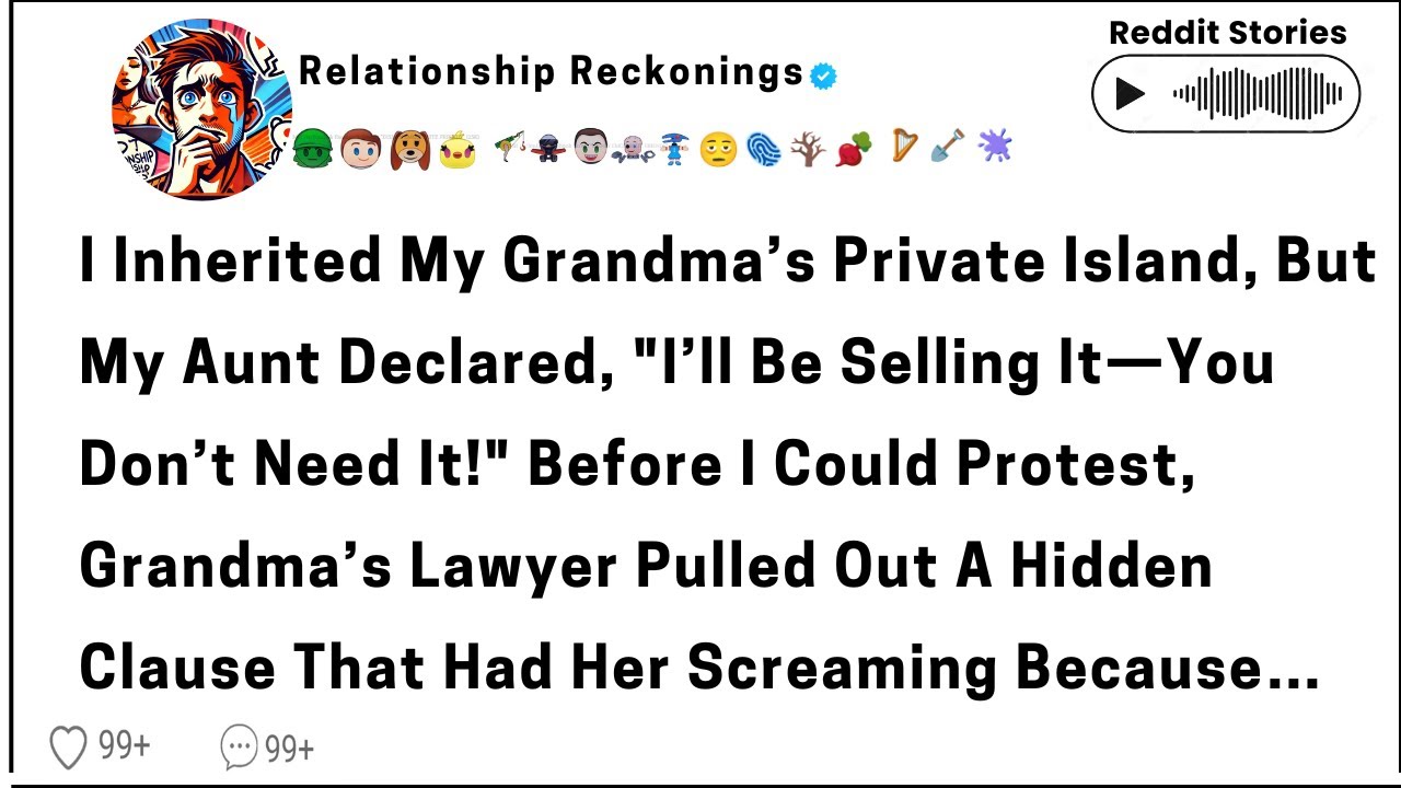 I inherited my grandma's private island, but my aunt declared, I'll be selling it. You don't need..