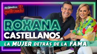 ROXANA CASTELLANOS, la MUJER detrás de la FAMA | La entrevista con Yordi Rosado