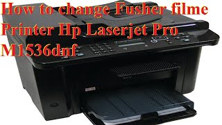 How to change fuser filme Printer Hp lasrjet pro M1536dnf MFP