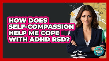 How Does Self-compassion Help Me Cope With ADHD RSD? - Managing Your ADHD