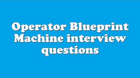 Operator Blueprint Machine interview questions