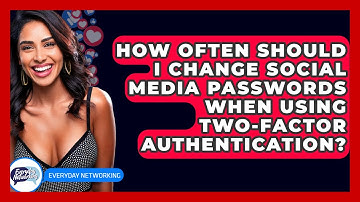 How Often Should I Change Social Media Passwords When Using Two-Factor Authentication?