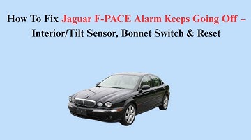 How To Fix Jaguar F-PACE Alarm Keeps Going Off – Interior/Tilt Sensor, Bonnet Switch & Reset