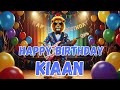 KIAAN Happy Birthday Song - Happy Birthday Kiaan