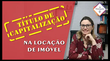 Como funciona o título de capitalização para locação de imóveis?