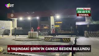 İstanbulda Kayıp Olan 6 Yaşındaki Şirin Elmasın Cansız Bedeni Bulundu.