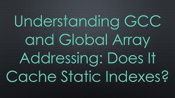 Understanding GCC and Global Array Addressing: Does It Cache Static Indexes?