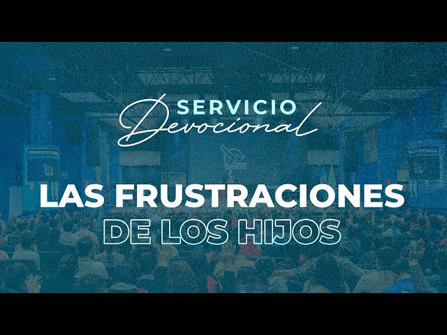 La Frustraciones de los Hijos | Apóstol Sergio Enriquez | 1° Servicio devocional class=