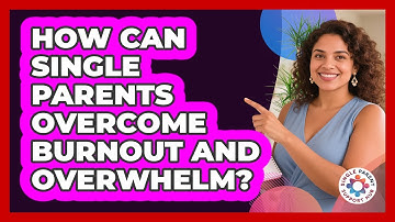 How Can Single Parents Overcome Burnout And Overwhelm? - Single Parent Support Hub