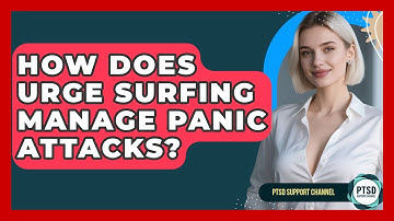 How Does Urge Surfing Manage Panic Attacks? - PTSD Support Channel
