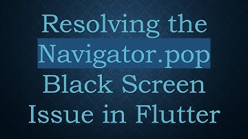 Resolving the Navigator.pop Black Screen Issue in Flutter