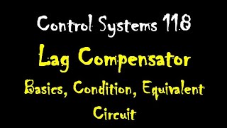 Control Systems 118: Lag Compensator: Basics, Condition, Equivalent Circuit