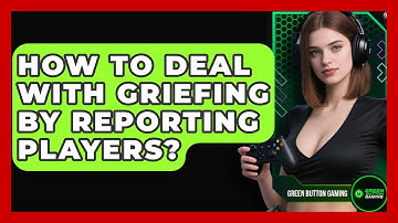 How To Deal With Griefing By Reporting Players? - Green Button Gaming