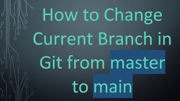 How to Change Current Branch in Git from master to main