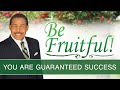 You are guaranteed success  be fruitful