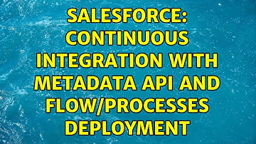 Salesforce: Continuous Integration with Metadata API and flow/processes deployment