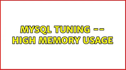 MySQL Tuning -- High Memory Usage