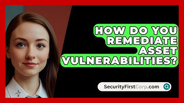 How Do You Remediate Asset Vulnerabilities? - SecurityFirstCorp.com