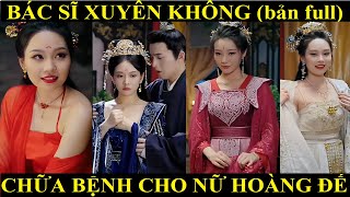 Bác sĩ xuyên không chữa bệnh cho nữ hoàng đế và cái kết | Phim xuyên không hay nhất