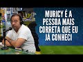 MURICY É A PESSOA MAIS CORRETA QUE EU JÁ CONHECI