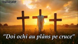 ”Doi ochi au plâns pe cruce” cântare creștină despre suferinţele Domnului (NOU 2026)
