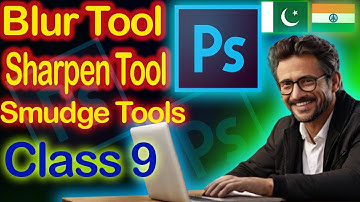 Blur, Sharpen & Smudge Tools | Class 9 | Graphic Designing in PhotoShop