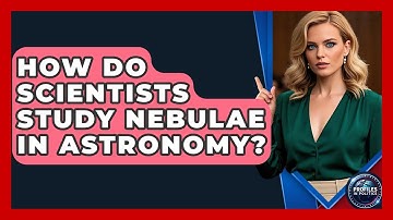 How Do Scientists Study Nebulae in Astronomy? - Profiles in Politics