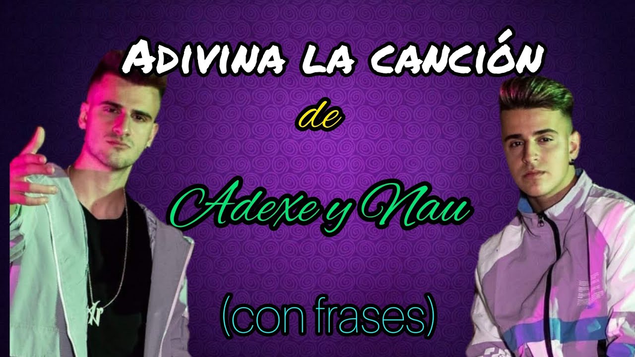Adivina La Canción de Adexe y Nau (con frases) Brisa.NAUDEXER