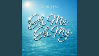 Oh Me Oh My - John Beat